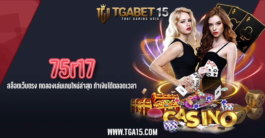 75r17 สล็อตเว็บตรง ทดลองเล่นเกมใหม่ล่าสุด ทำเงินได้ตลอดเวลา TGA15