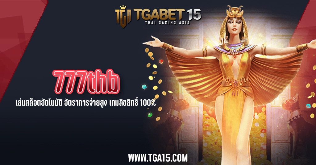 777thb เล่นสล็อตอัตโนมัติ อัตราการจ่ายสูง เกมลิขสิทธิ์ 100% TGA15