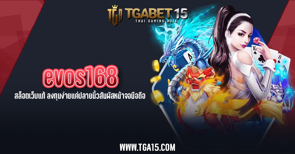 evos168 สล็อตเว็บแท้ ลงทุนง่ายแค่ปลายนิ้วสัมผัสหน้าจอมือถือ TGA15