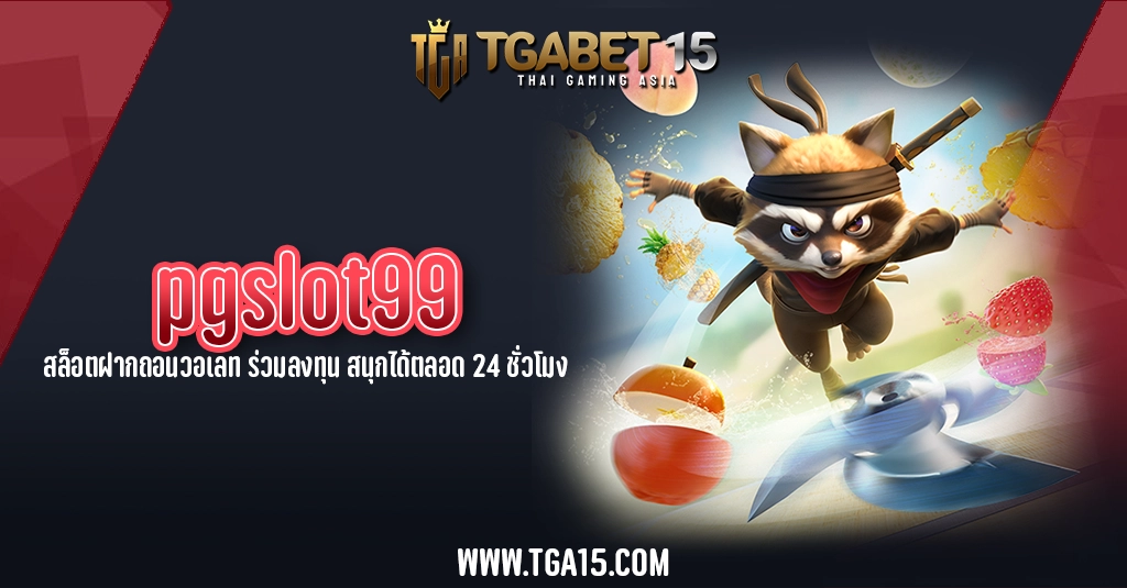 TGA15 pgslot99 สล็อตฝากถอนวอเลท ร่วมลงทุน สนุกได้ตลอด 24 ชั่วโมง