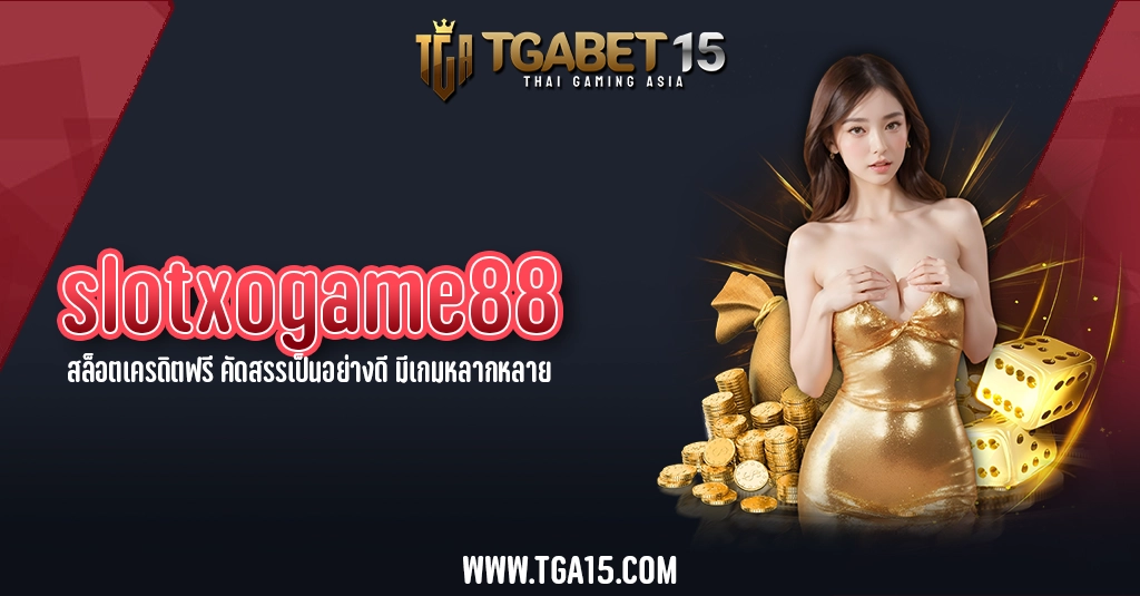 TGA15 slotxogame88 สล็อตเครดิตฟรี คัดสรรเป็นอย่างดี มีเกมหลากหลาย