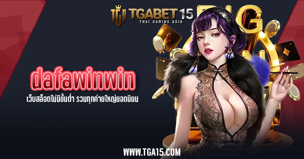 TGA15 dafawinwin เว็บสล็อตไม่มีขั้นต่ำ รวมทุกค่ายใหญ่ยอดนิยม