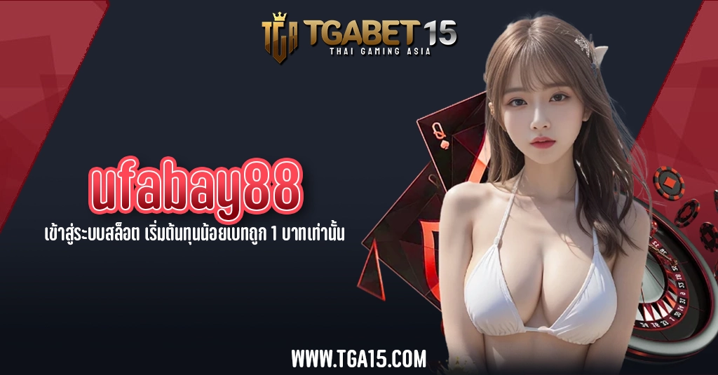 TGA15 ufabay88 เข้าสู่ระบบสล็อต เริ่มต้นทุนน้อยเบทถูก 1 บาทเท่านั้น