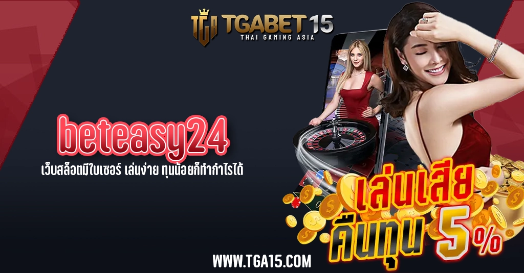 TGA15 beteasy24 เว็บสล็อตมีใบเซอร์ เล่นง่าย ทุนน้อยก็ทำกำไรได้