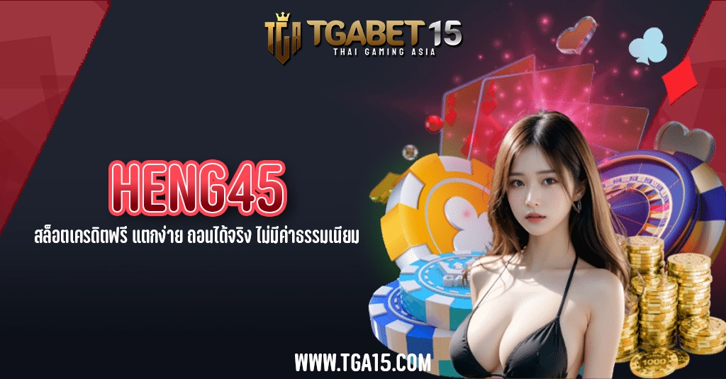 TGA15 HENG45 สล็อตเครดิตฟรี แตกง่าย ถอนได้จริง ไม่มีค่าธรรมเนียม