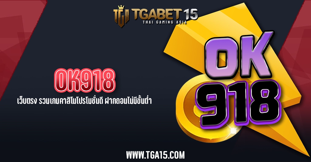 TGA15 OK918 เว็บตรง รวมเกมคาสิโนโปรโมชั่นดี ฝากถอนไม่มีขั้นต่ำ